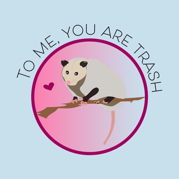 Romantic Opossum Art – "To me, you are trash" (black text) by Design Garden