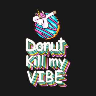 Donut Kill My Vibe Funny Donuts Lover Quote Artwork T-Shirt