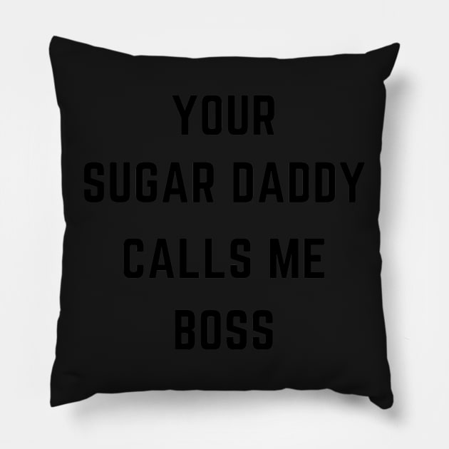 Your sugar daddy calls me boss Pillow by IOANNISSKEVAS