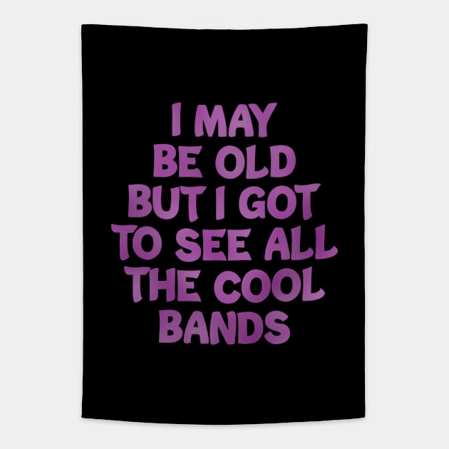 I May Be Old but I Got to See All the Cool Bands Tapestry by FOZClothing