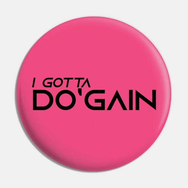 I Gotta Do'gain (Black) logo.  For people inspired to build better habits and improve their life. Grab this for yourself or as a gift for another focused on self-improvement. Pin by Do'gain