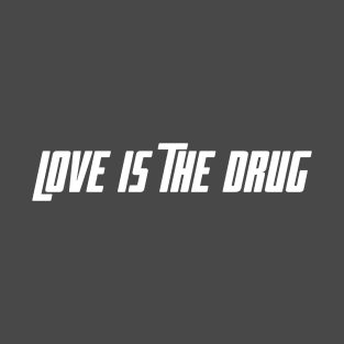 Love Is The Drug T-Shirt