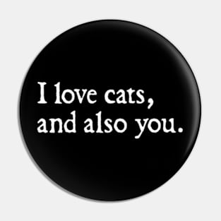 I love cats, and also you. Pin