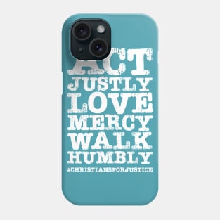 Christians for Justice: Act Justly, Love Mercy, Walk Humbly (distressed white text) Phone Case