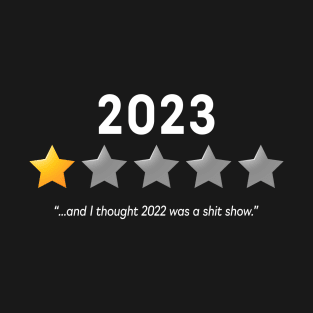 2023 - AND I THOUGHT 2022 WAS A SHIT SHOW T-Shirt