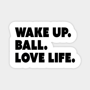 Wake Up. Ball. Love Life Magnet