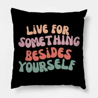 Live for something besides yourself Pillow