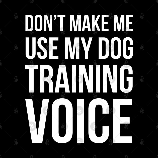 Don't Make Me Use My Dog Training Voice by evokearo