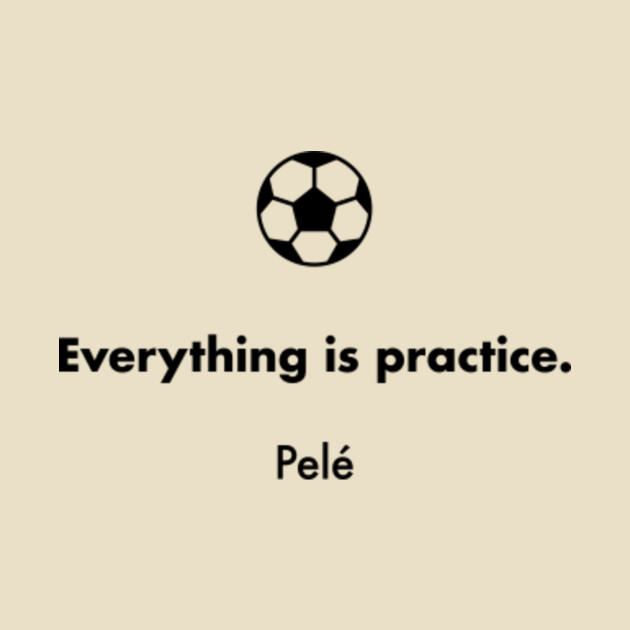 Everything Is Practice Pele Pele T Shirt Teepublic De