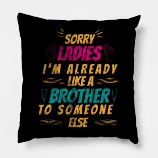 sorry ladies I'm already like a brother to someone else Pillow