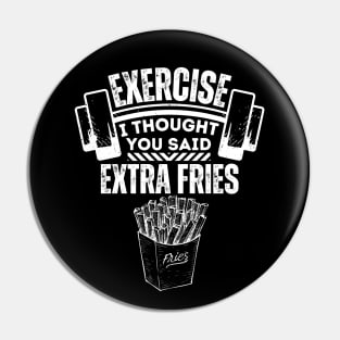 Fitness and Diet Humorous Saying - Exercise I Thought You Said Extra Fries - Healthy Living Jokes Gift Idea Pin