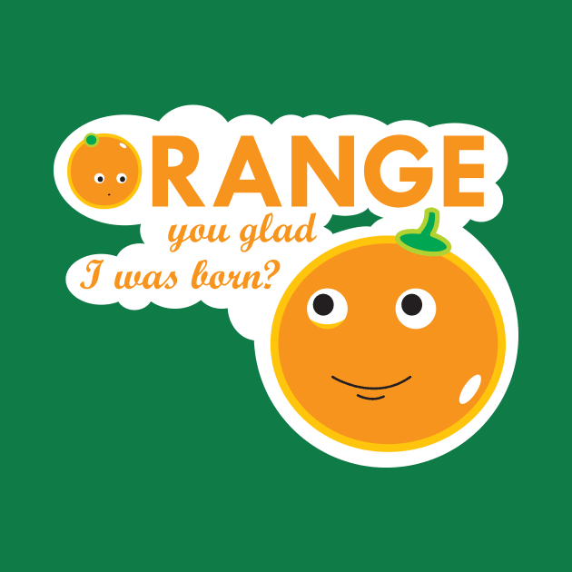 Orange you glad I was born? by Tees4Elliott