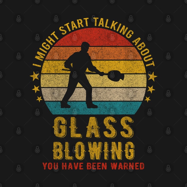 I Might Start Talking about Glass blowing - Funny Design by mahmuq