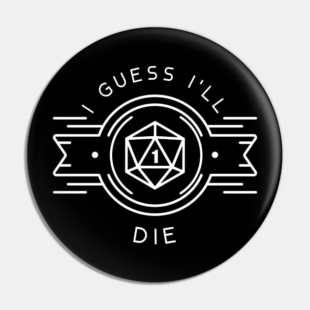 I Guess I'll Die - D20 Polyhedral Dice Critical Fail Pin by pixeptional