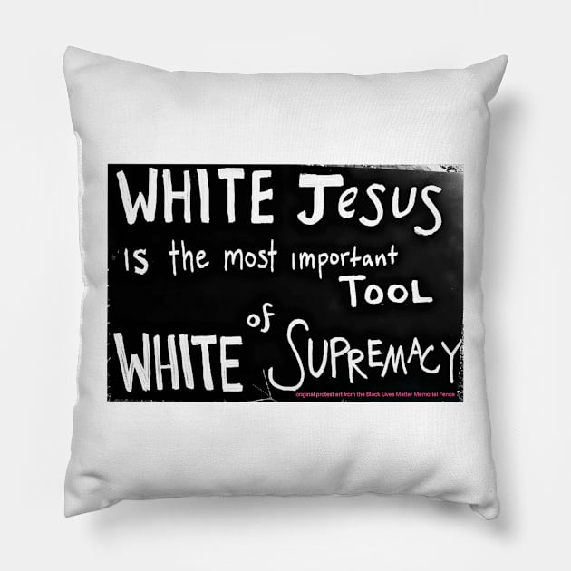 White Jesus Is The Most Important Tool of White Supremacy  - Black Lives Matter Memorial Fence - Front Pillow by Blacklivesmattermemorialfence