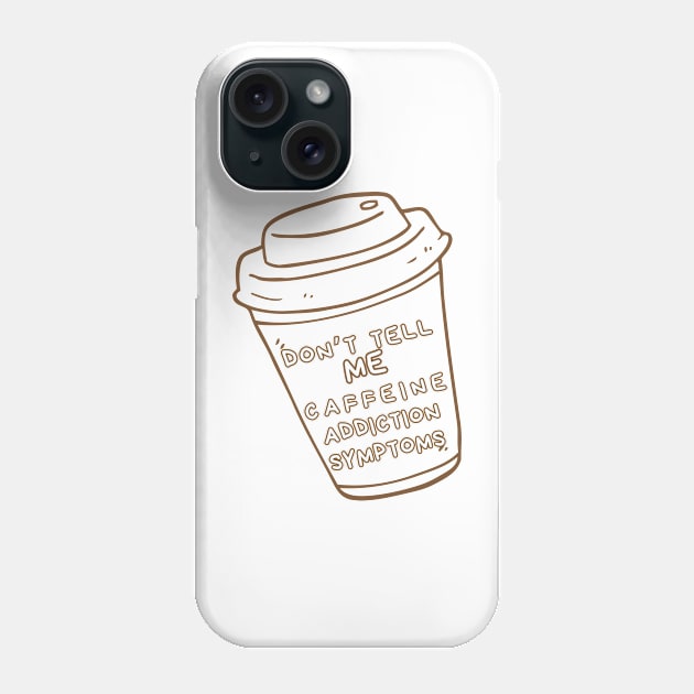 Addicted to coffee Don't tell me caffeine addiction symptoms Phone Case by TeeCharm Creations