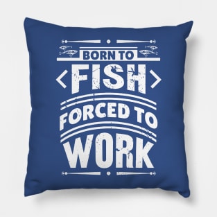 born to fish forced to work 7 Pillow