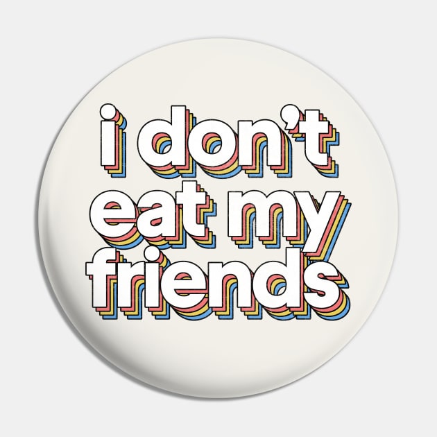 I Don't Eat My Friends / Veganism Typography Design Pin by DankFutura