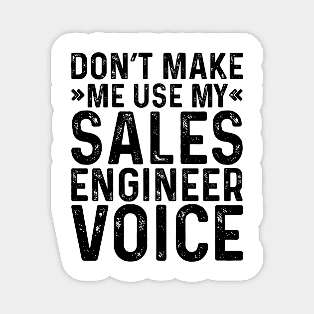 Don't Make Me Use My Sales Engineer Voice Magnet by Saimarts