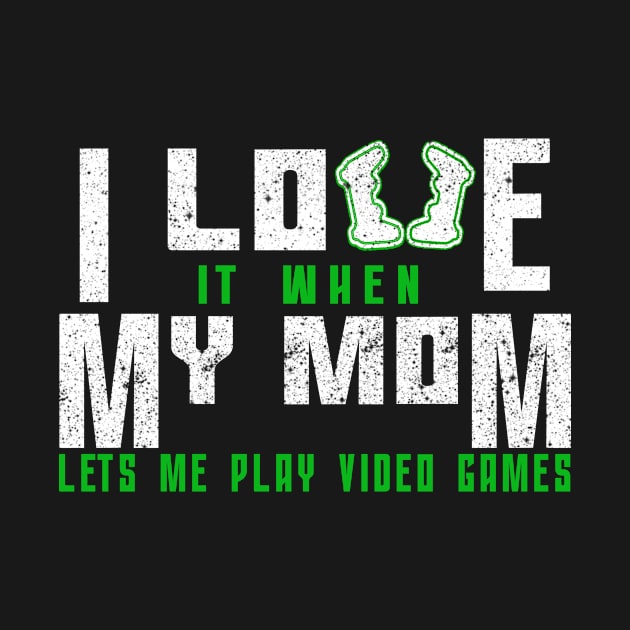 i love it when my mom let me video game by BuzzTeeStore