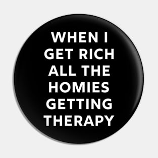 When I get rich all the homies getting therapy Pin