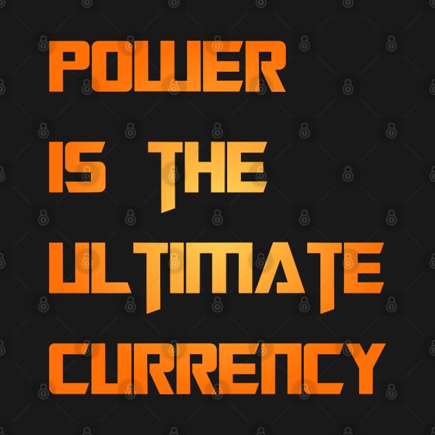 POWER IS THE ULTIMATE CURRENCY by DeraTobi