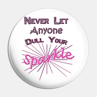 Never Let Anyone Dull Your Sparkle Pin