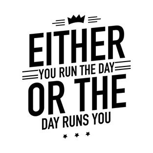 Either you run the day or the day runs you T-Shirt