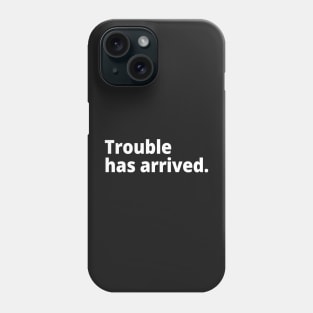 Trouble has arrived. Phone Case