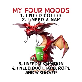 My four Moods I need coffee I need a nap I need a vacation DRAGON T-Shirt