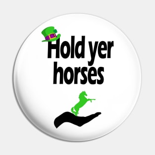 Hold yer horses Pin
