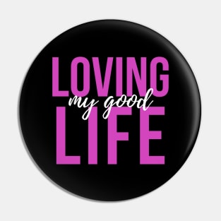 Loving My Good Life Pin