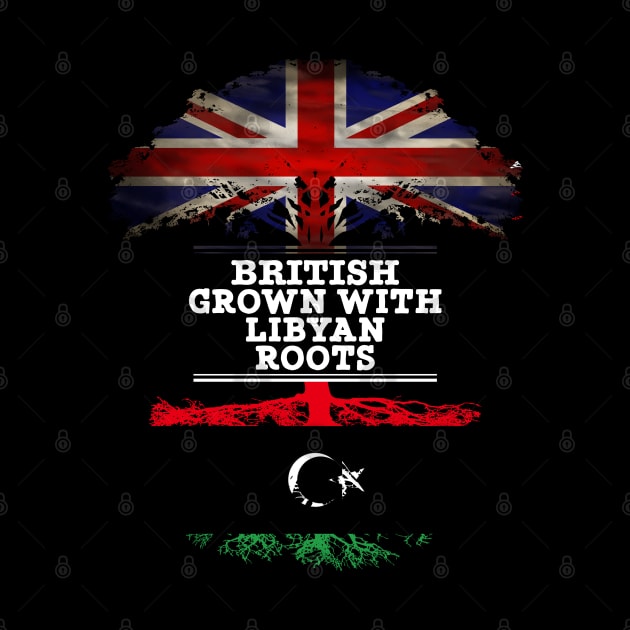 British Grown With Libyan Roots - Gift for Libyan With Roots From Libya by Country Flags