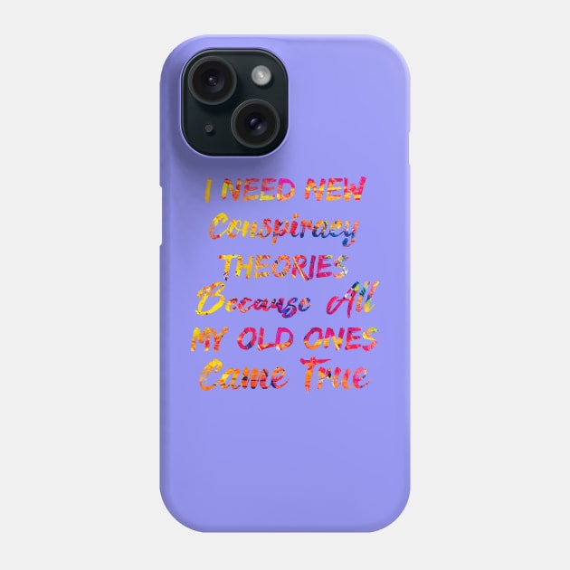 I Need New Conspiracy Theories Because All My Old Ones Came True Phone Case by SAM DLS