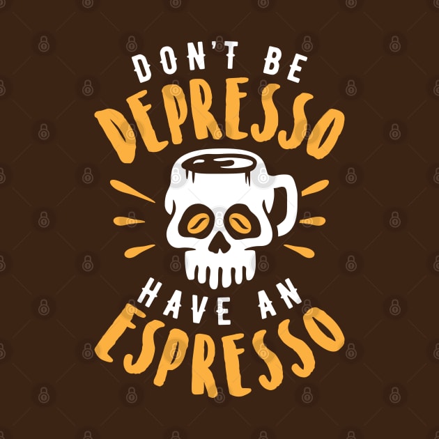 Don't Be Depresso Have An Espresso Skull Coffee Mug by brogressproject