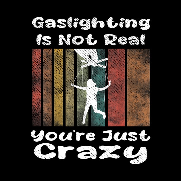 Gaslighting Is Not Real You're Just Crazy by dalioperm