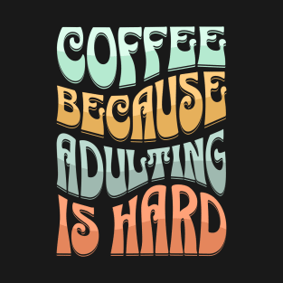 coffee because adulting is hard T-Shirt