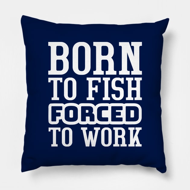 Born to fish, forced to work Pillow by colorsplash