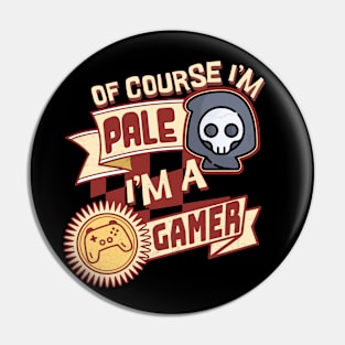 Of Course I'm Pale, I'm a Gamer Pin