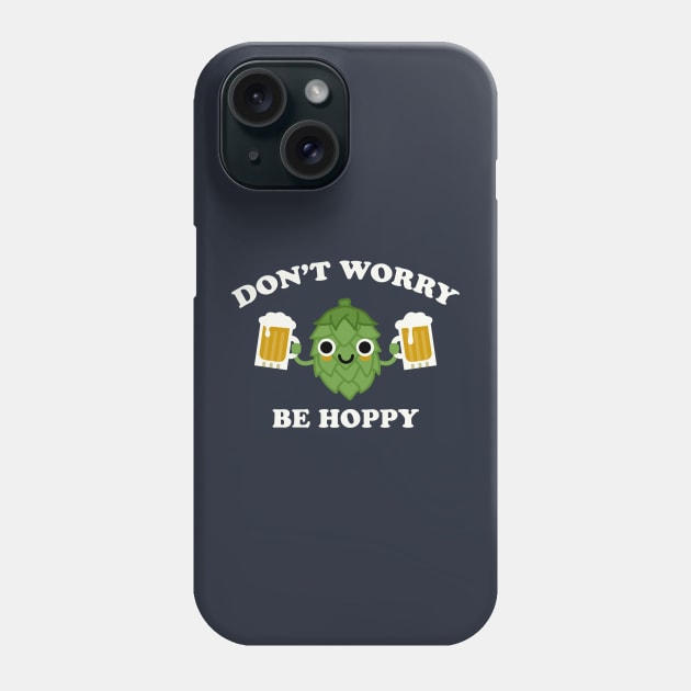 Don't Worry Be Hoppy Funny Beer Hops IPA Phone Case by TeeMagnet