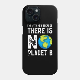 I'm With Her Because There Is No Planet B Phone Case