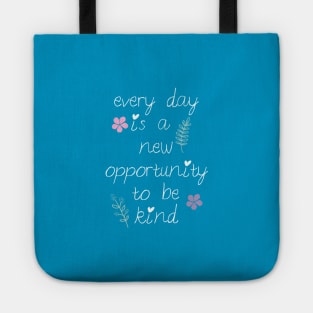 Every day is a new opportunity to be kind. Tote