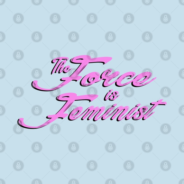 The Force is Feminist (Pink/Black) by Miss Upsetter Designs