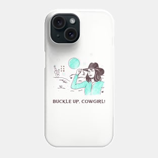 Buckle Up, Cowgirl! Phone Case