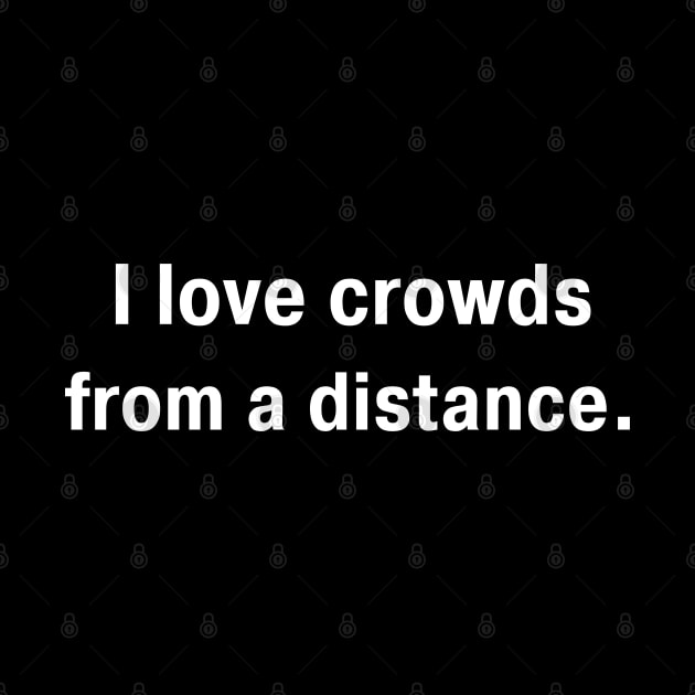 I Love Crowds From A Distance by Dippity Dow Five