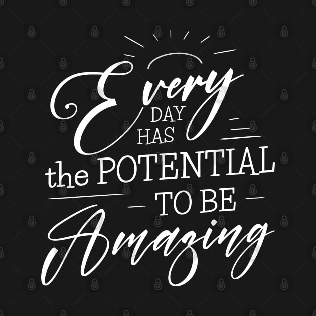 Every day has the potential to be amazing by FlyingWhale369