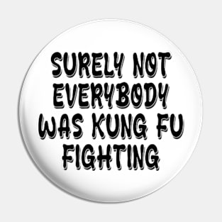 surely not everybody was kung fu fighting Pin