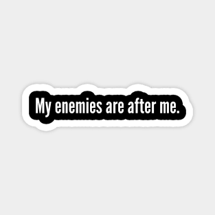 My Enemies Are After Me Meme Magnet