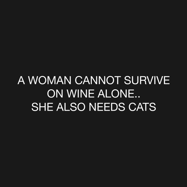 A WOMAN CANNOT SURVIVE ON WINE ALONE... SHE ALSO NEEDS CATS by TheCosmicTradingPost