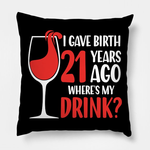 I Gave Birth 21 Years Ago Where's My Drink Pillow by AngelBeez29